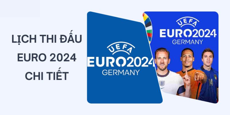 Lịch thi đấu Euro 2024 theo từng lượt trận 